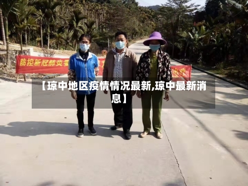 【琼中地区疫情情况最新,琼中最新消息】