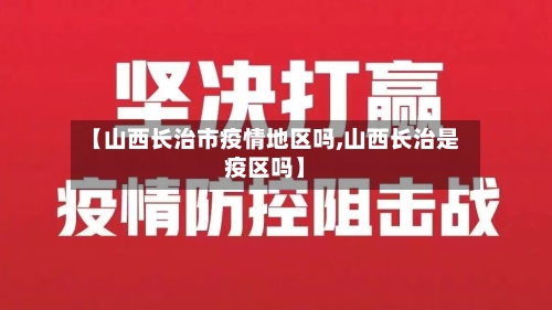 【山西长治市疫情地区吗,山西长治是疫区吗】-第2张图片