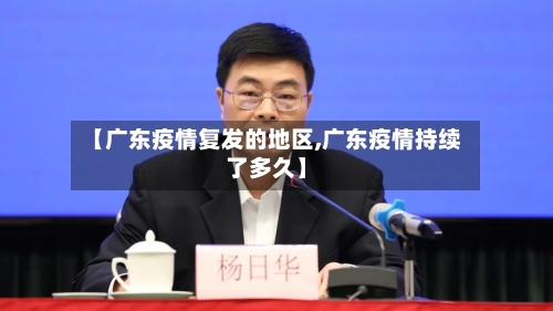 【广东疫情复发的地区,广东疫情持续了多久】