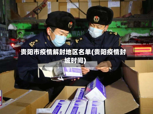 贵阳市疫情解封地区名单(贵阳疫情封城时间)