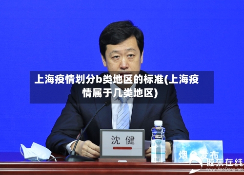 上海疫情划分b类地区的标准(上海疫情属于几类地区)