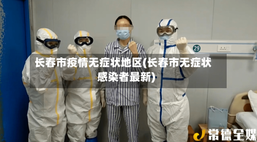 长春市疫情无症状地区(长春市无症状感染者最新)