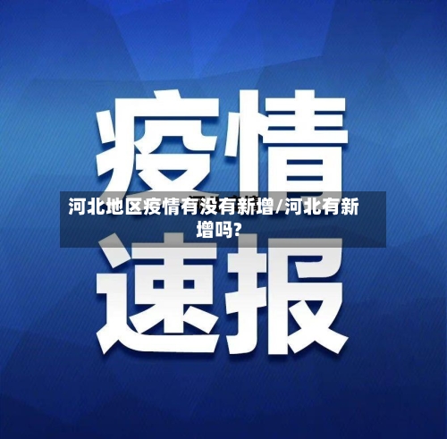 河北地区疫情有没有新增/河北有新增吗?-第2张图片