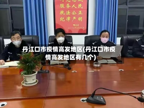 丹江口市疫情高发地区(丹江口市疫情高发地区有几个)