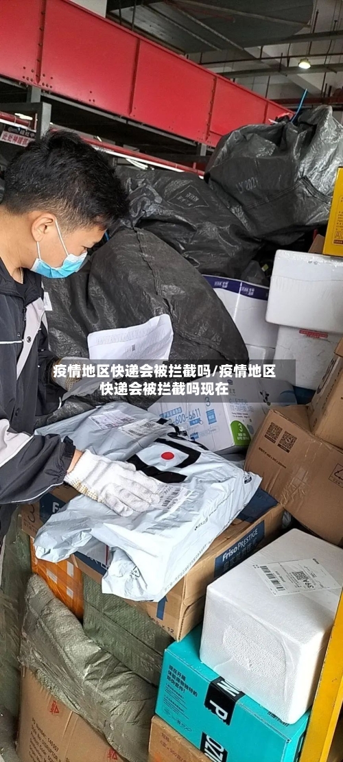 疫情地区快递会被拦截吗/疫情地区快递会被拦截吗现在-第2张图片