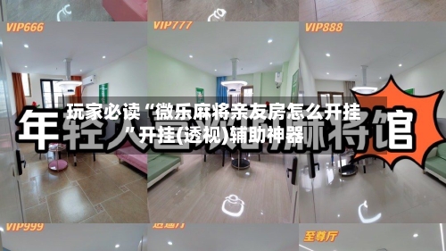 玩家必读“微乐麻将亲友房怎么开挂	”开挂(透视)辅助神器-第2张图片