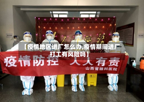 【疫情地区进厂怎么办,疫情期间进厂打工有风险吗】-第2张图片