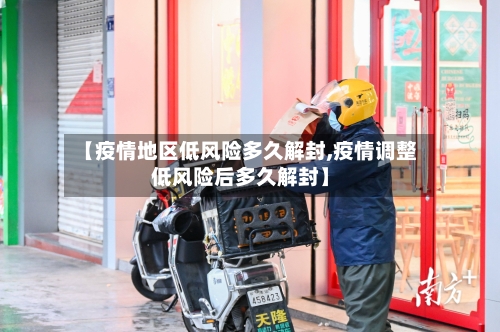 【疫情地区低风险多久解封,疫情调整低风险后多久解封】-第3张图片