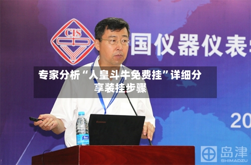 专家分析“人皇斗牛免费挂”详细分享装挂步骤-第2张图片