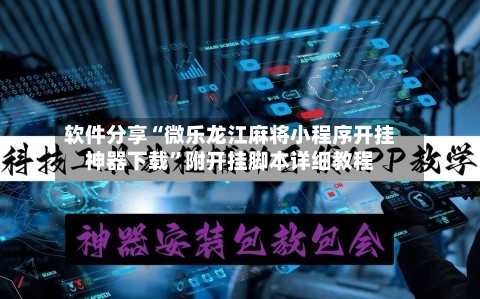 软件分享“微乐龙江麻将小程序开挂神器下载”附开挂脚本详细教程-第2张图片