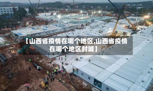 【山西省疫情在哪个地区,山西省疫情在哪个地区封城】-第3张图片