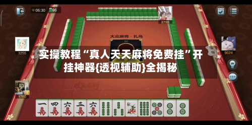 实操教程“真人天天麻将免费挂	”开挂神器{透视辅助}全揭秘-第2张图片