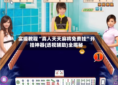 实操教程“真人天天麻将免费挂”开挂神器{透视辅助}全揭秘-第3张图片