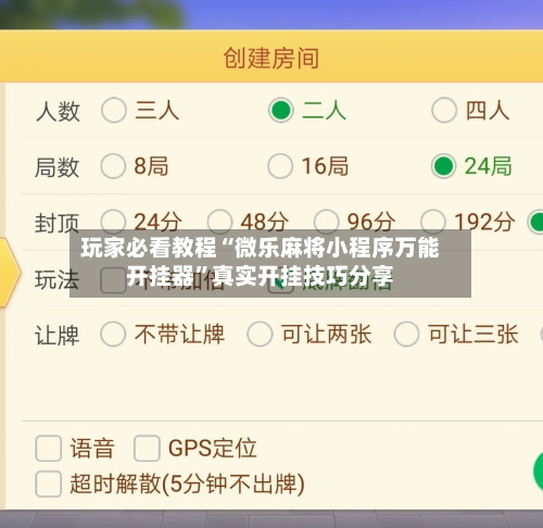 玩家必看教程“微乐麻将小程序万能开挂器”真实开挂技巧分享-第2张图片