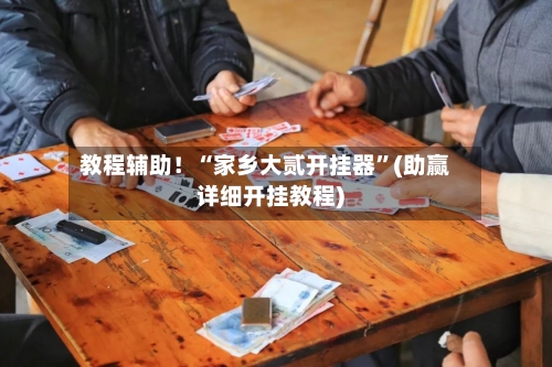 教程辅助！“家乡大贰开挂器	”(助赢详细开挂教程)-第2张图片