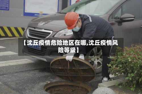 【沈丘疫情危险地区在哪,沈丘疫情风险等级】-第3张图片