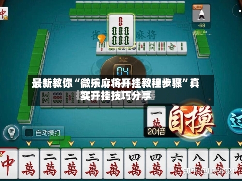 最新教你“微乐麻将开挂教程步骤”真实开挂技巧分享