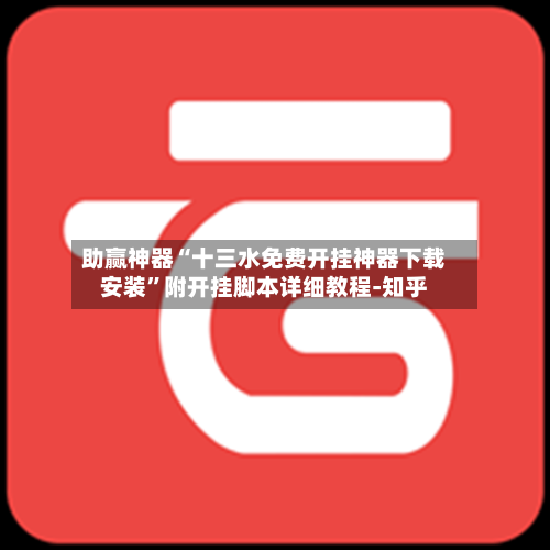 助赢神器“十三水免费开挂神器下载安装”附开挂脚本详细教程-知乎-第2张图片