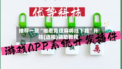 推荐一款“唯思竞技麻将挂下载”开挂(透视)辅助教程-第3张图片