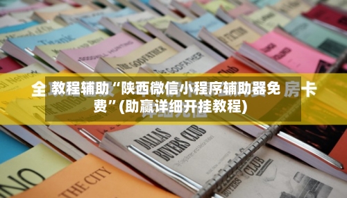 教程辅助“陕西微信小程序辅助器免费”(助赢详细开挂教程)