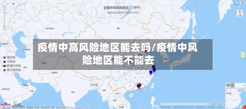 疫情中高风险地区能去吗/疫情中风险地区能不能去-第2张图片