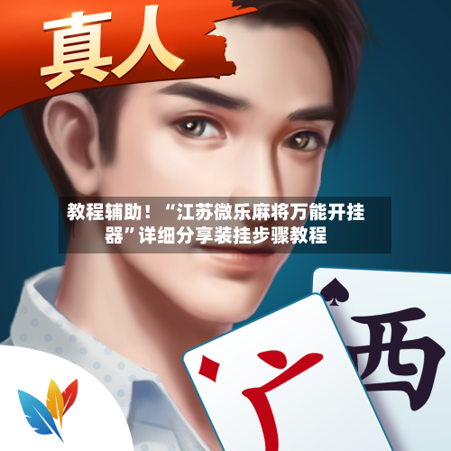 教程辅助！“江苏微乐麻将万能开挂器”详细分享装挂步骤教程-第2张图片