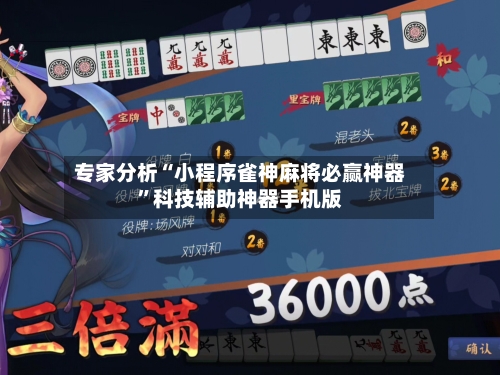 专家分析“小程序雀神麻将必赢神器	”科技辅助神器手机版-第2张图片