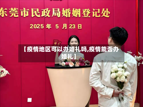 【疫情地区可以办婚礼吗,疫情能否办婚礼】