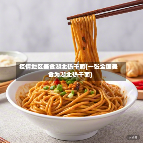 疫情地区美食湖北热干面(一张全国美食为湖北热干面)-第2张图片