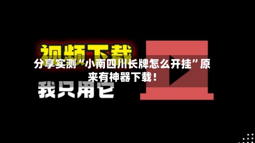 分享实测“小南四川长牌怎么开挂	”原来有神器下载！-第2张图片