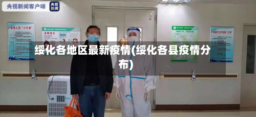 绥化各地区最新疫情(绥化各县疫情分布)