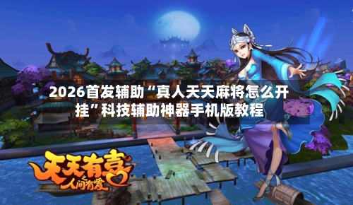 2026首发辅助“真人天天麻将怎么开挂	”科技辅助神器手机版教程-第2张图片