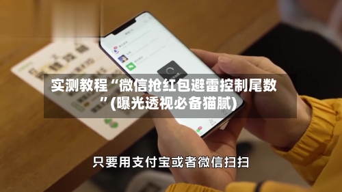 实测教程“微信抢红包避雷控制尾数”(曝光透视必备猫腻)