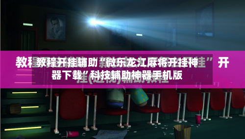 教程开挂辅助“微乐龙江麻将开挂神器下载”科技辅助神器手机版-第2张图片