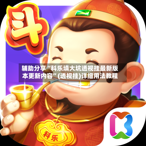 辅助分享“科乐填大坑透视挂最新版本更新内容”(透视挂)详细用法教程-第2张图片