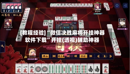 [教程经验]“微信决胜麻将开挂神器软件下载”开挂(透视)辅助神器-第3张图片