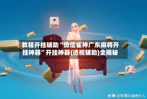 教程开挂辅助“微信雀神广东麻将开挂神器	”开挂神器{透视辅助}全揭秘-第2张图片