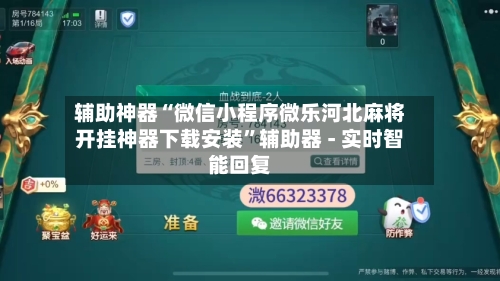 辅助神器“微信小程序微乐河北麻将开挂神器下载安装”辅助器 - 实时智能回复