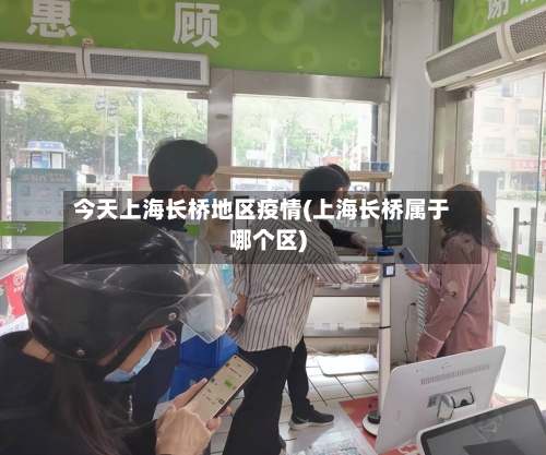 今天上海长桥地区疫情(上海长桥属于哪个区)