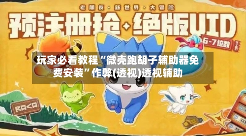 玩家必看教程“微壳跑胡子辅助器免费安装”作弊(透视)透视辅助-第2张图片