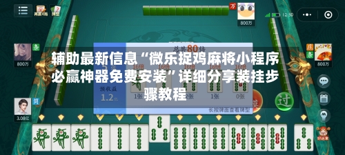 辅助最新信息“微乐捉鸡麻将小程序必赢神器免费安装	”详细分享装挂步骤教程-第2张图片