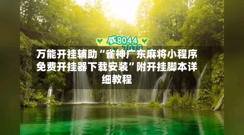 万能开挂辅助“雀神广东麻将小程序免费开挂器下载安装	”附开挂脚本详细教程-第2张图片