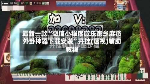 最新一款“微信小程序微乐家乡麻将外卦神器下载安装”开挂(透视)辅助教程