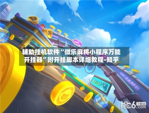 辅助挂机软件“微乐麻将小程序万能开挂器	”附开挂脚本详细教程-知乎-第3张图片