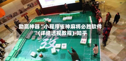 助赢神器“小程序雀神麻将必胜软件”(详细透视教程)-知乎