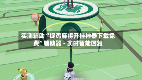 实测辅助“捉鸡麻将开挂神器下载免费”辅助器 - 实时智能回复-第3张图片