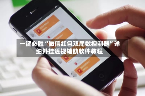 一键必胜“微信红包双尾数控制器”详细外挂透视辅助软件教程