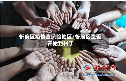 忻府区疫情高风险地区/忻府区是否开始封村了