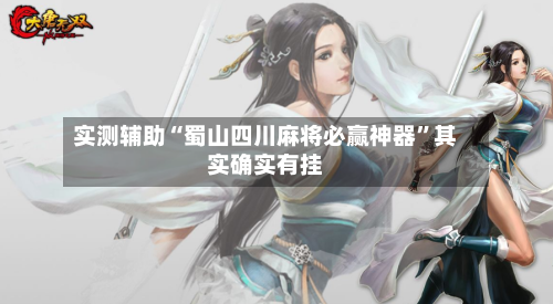 实测辅助“蜀山四川麻将必赢神器	”其实确实有挂-第2张图片