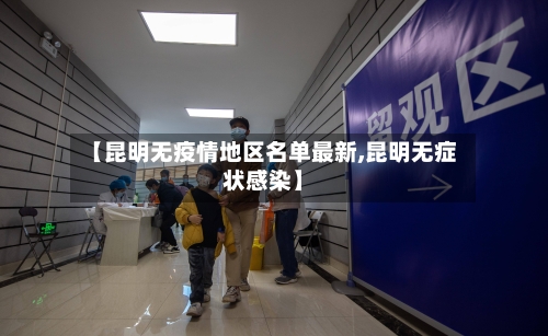 【昆明无疫情地区名单最新,昆明无症状感染】-第3张图片